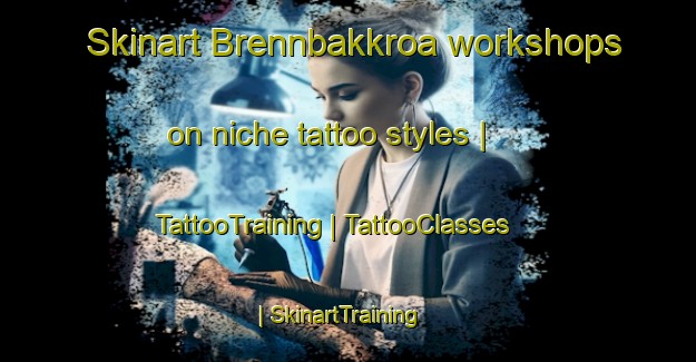 Skinart Brennbakkroa workshops on niche tattoo styles | TattooTraining | TattooClasses | SkinartTraining-Norway